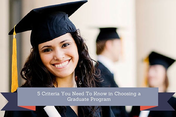 5 Criteria You Need To Know in Choosing a Graduate Program