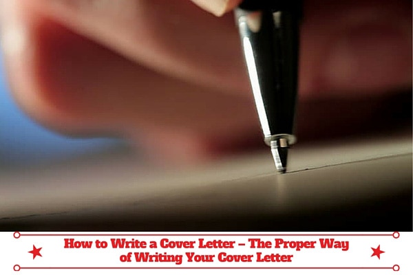 How to Write a Cover Letter – The Proper Way of Writing Your Cover Letter