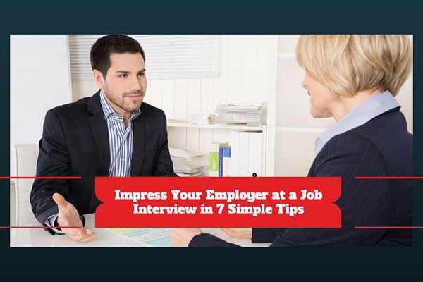 Impress Your Employer at a Job Interview in 7 Simple Tips