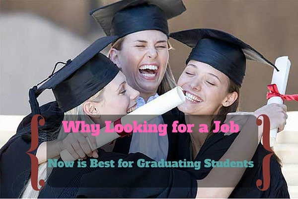 Why Looking for a Job Now is Best for Graduating Students