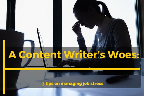 A Content Writer's Woes: 3 tips on managing job stress