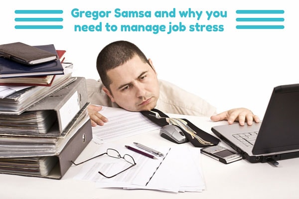 Gregor Samsa and why you need to manage job stress