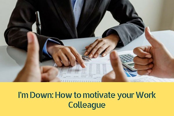 I'm Down: How to motivate your Work Colleaguee