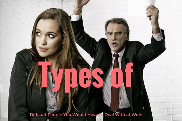 Types of Difficult People You Would Have to Deal With at Work