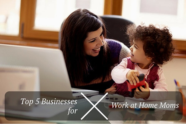 Top 5 Businesses for Work at Home Momss