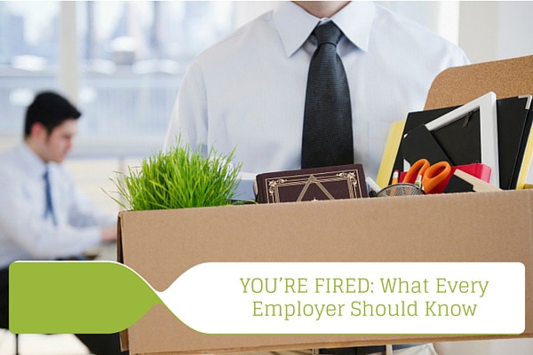 YOU'RE FIRED: What Every Employer Should Know