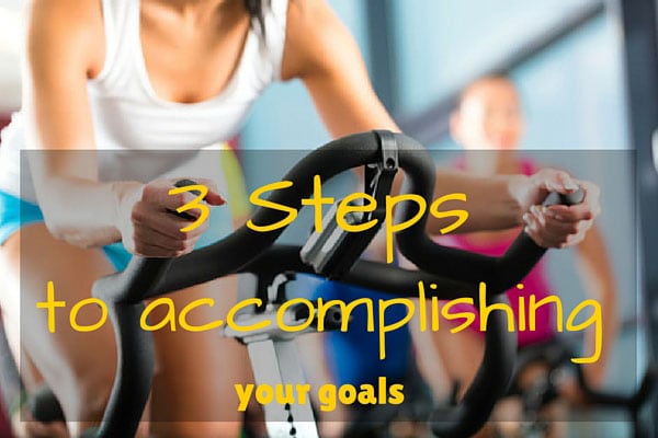 3 Steps to accomplishing your goals