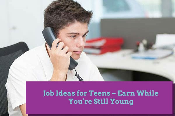 Job Ideas for Teens - Earn While You're Still Young