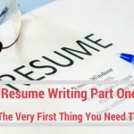 Resume Writing Part One – The Very First Thing You Need To Do