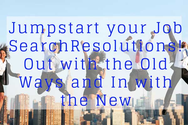 Jumpstart your Job Search Resolutions! – Out with the Old Ways and In with the New