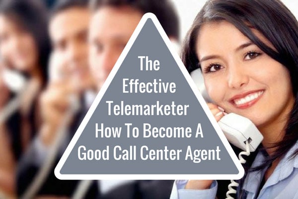 The Effective Telemarketer – How To Become A Good Call Center Agent