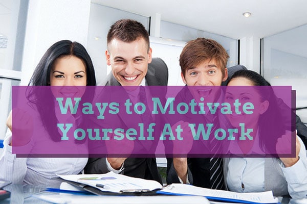 ways to motivate yourself at work