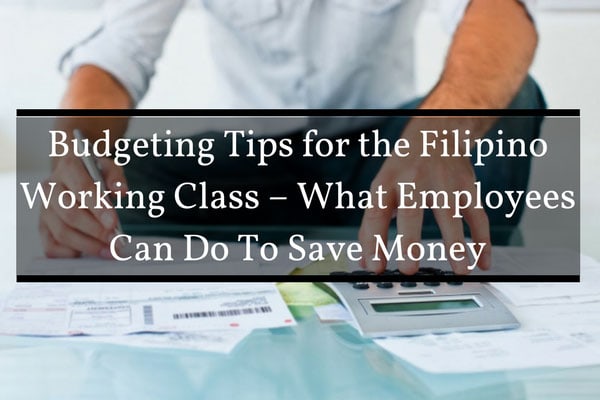 Budgeting Tips for the Filipino Working Class - What Employees Can Do To Save Money