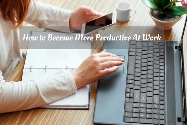 How to Become More Productive At Work