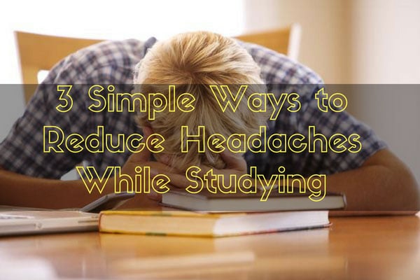 3 Simple Ways to Reduce Headaches While Studying