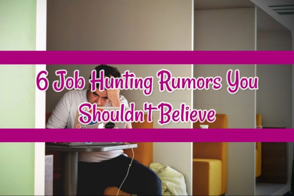 6 Job Hunting Rumors You Shouldn’t Believe