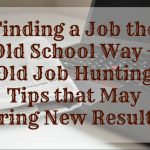 Finding a Job the Old School Way – Old Job Hunting Tips that May Bring New Results
