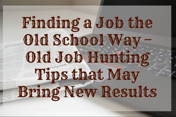 Finding a Job the Old School Way – Old Job Hunting Tips that May Bring New Results