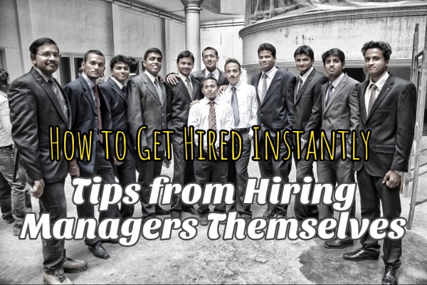 How to Get Hired Instantly – Tips from Hiring Managers Themselves