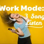 Work Mode: 3 Songs I Listen To