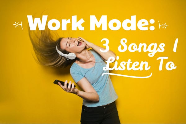 Work Mode: 3 Songs I Listen To