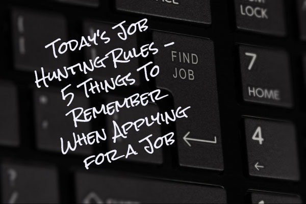 Today's Job Hunting Rules - 5 Things To Remember When Applying for a Job