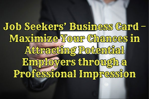 Job Seekers' Business Card - Maximize Your Chances in Attracting Potential Employers through a Professional Impression