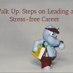 Walk Up: Steps on Leading a Stress-free Career