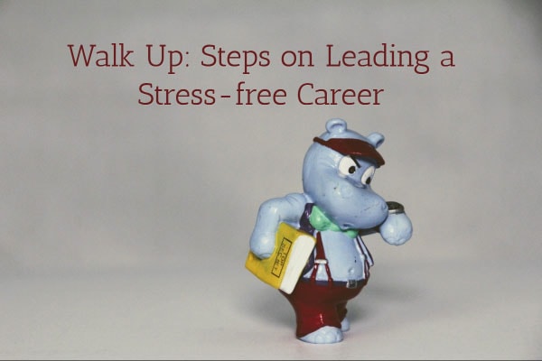 Walk Up: Steps on Leading a Stress-free Career