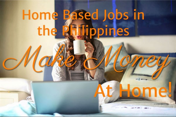 Home Based Jobs in the Philippines – Make Money At Home!