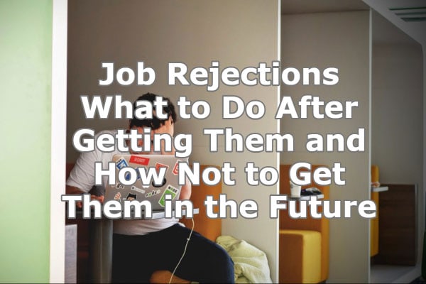 Job Rejections - What to Do After Getting Them and How Not to Get Them in the Future