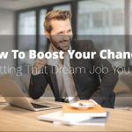 How To Boost Your Chances of Getting That Dream Job You Want